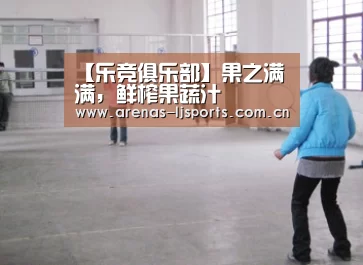 【乐竞俱乐部】果之满满，鲜榨果蔬汁(图2)